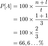 \begin{align} P[A]&=100 	imes \frac{n+l}{t}\\ &=100 	imes \frac{1+1}{3}\\ &=100 	imes \frac{2}{3}\\ &=66,6\dots % \end{align}