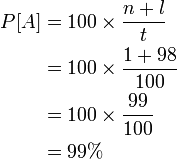 \begin{align} P[A]&=100 	imes \frac{n+l}{t}\\ &=100 	imes \frac{1+98}{100}\\ &=100 	imes \frac{99}{100}\\ &=99% \end{align}