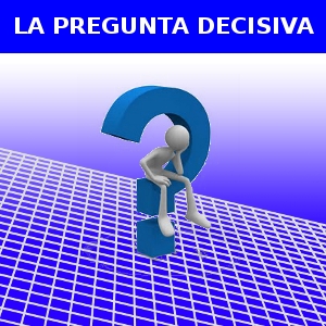 LA PREGUNTA DECISIVA