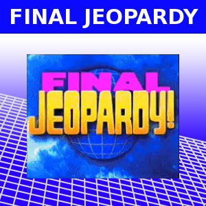 FINAL JEOPARDY